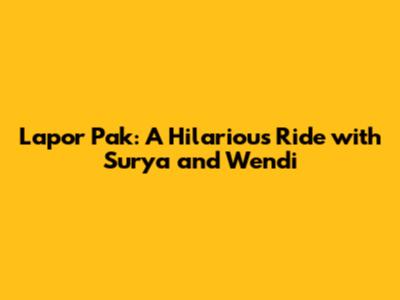Lapor Pak: A Hilarious Ride with Surya and Wendi