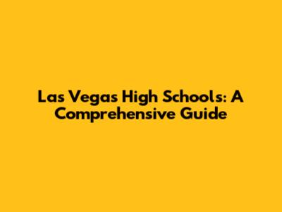 Las Vegas High Schools: A Comprehensive Guide