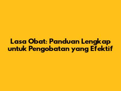 Lasa Obat: Panduan Lengkap untuk Pengobatan yang Efektif