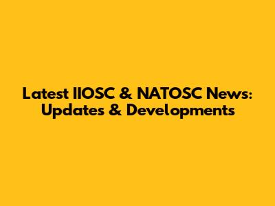 Latest IIOSC & NATOSC News: Updates & Developments