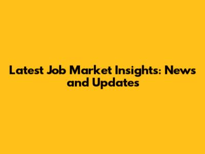 Latest Job Market Insights: News and Updates