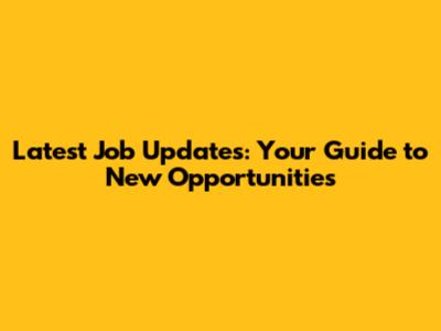 Latest Job Updates: Your Guide to New Opportunities