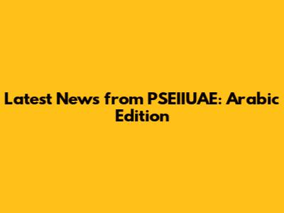 Latest News from PSEIIUAE: Arabic Edition