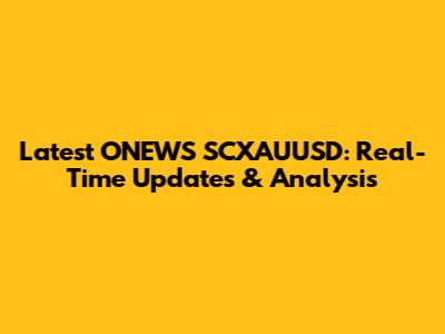 Latest ONEWS SCXAUUSD: Real-Time Updates & Analysis