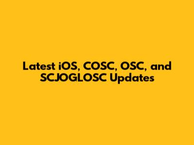 Latest iOS, COSC, OSC, and SCJOGLOSC Updates