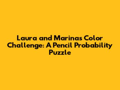 Laura and Marina's Color Challenge: A Pencil Probability Puzzle