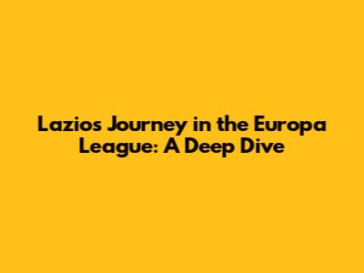 Lazio's Journey in the Europa League: A Deep Dive
