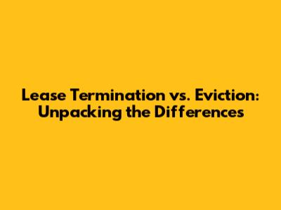 Lease Termination vs. Eviction: Unpacking the Differences