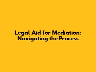 Legal Aid for Mediation: Navigating the Process