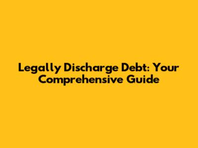 Legally Discharge Debt: Your Comprehensive Guide