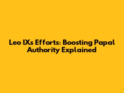 Leo IX's Efforts: Boosting Papal Authority Explained