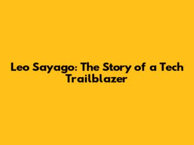Leo Sayago: The Story of a Tech Trailblazer