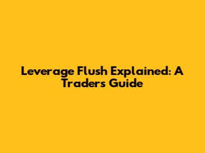 Leverage Flush Explained: A Trader's Guide