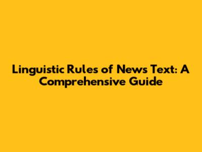 Linguistic Rules of News Text: A Comprehensive Guide