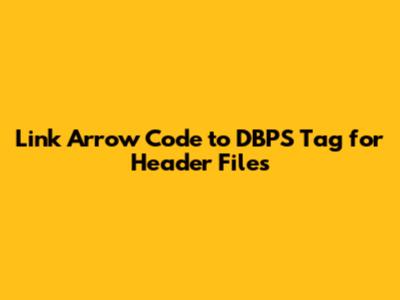 Link Arrow Code to DBPS Tag for Header Files