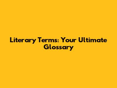Literary Terms: Your Ultimate Glossary