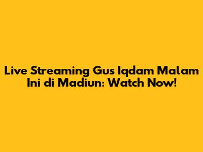 Live Streaming Gus Iqdam Malam Ini di Madiun: Watch Now!