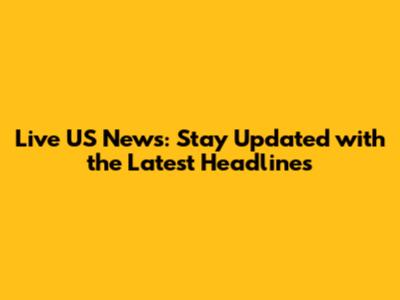 Live US News: Stay Updated with the Latest Headlines