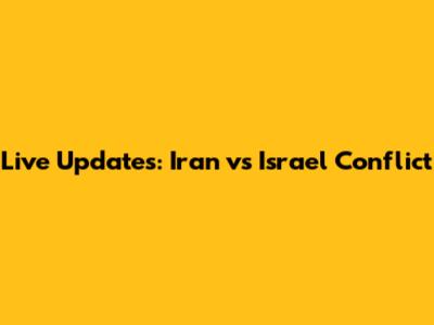 Live Updates: Iran vs Israel Conflict