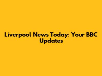 Liverpool News Today: Your BBC Updates