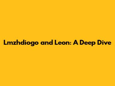 Lmzhdiogo and Leon: A Deep Dive