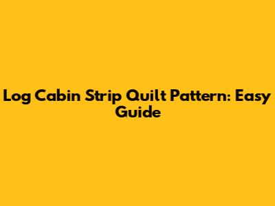 Log Cabin Strip Quilt Pattern: Easy Guide