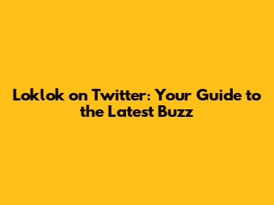 Loklok on Twitter: Your Guide to the Latest Buzz