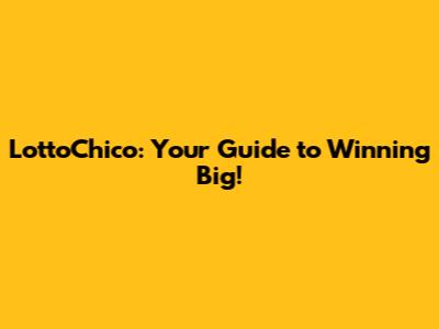 LottoChico: Your Guide to Winning Big!