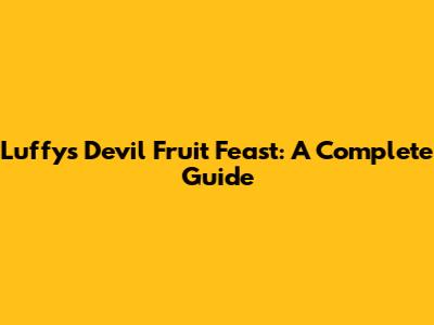 Luffy's Devil Fruit Feast: A Complete Guide