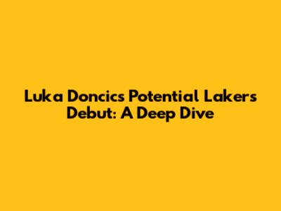 Luka Doncic's Potential Lakers Debut: A Deep Dive