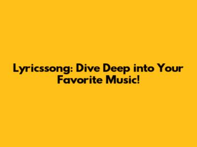 Lyricssong: Dive Deep into Your Favorite Music!