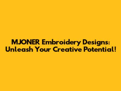 MJONER Embroidery Designs: Unleash Your Creative Potential!