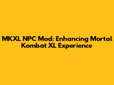 MKXL NPC Mod: Enhancing Mortal Kombat XL Experience