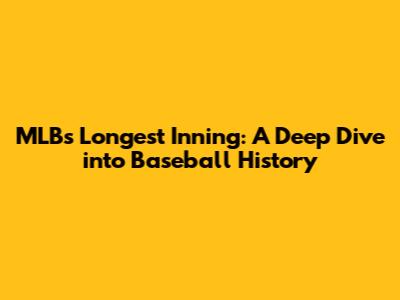 MLB's Longest Inning: A Deep Dive into Baseball History