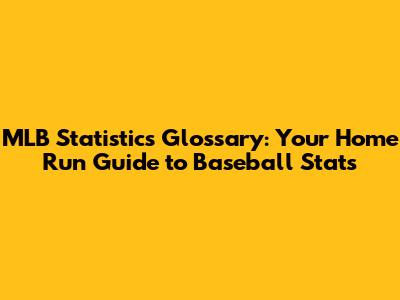 MLB Statistics Glossary: Your Home Run Guide to Baseball Stats