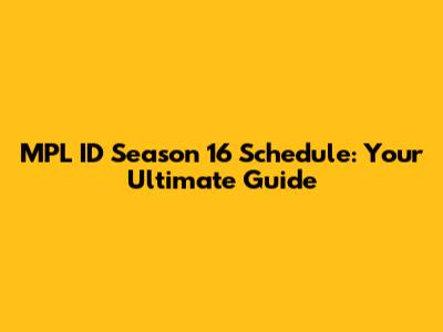 MPL ID Season 16 Schedule: Your Ultimate Guide