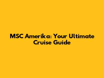 MSC Amerika: Your Ultimate Cruise Guide