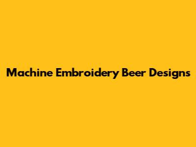 Machine Embroidery Beer Designs