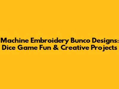 Machine Embroidery Bunco Designs: Dice Game Fun & Creative Projects