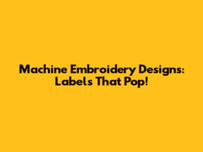 Machine Embroidery Designs: Labels That Pop!