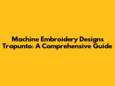 Machine Embroidery Designs Trapunto: A Comprehensive Guide