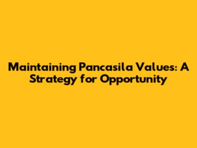 Maintaining Pancasila Values: A Strategy for Opportunity