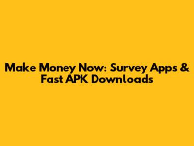 Make Money Now: Survey Apps & Fast APK Downloads