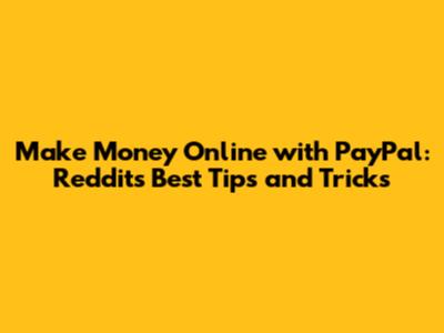 Make Money Online with PayPal: Reddit's Best Tips and Tricks