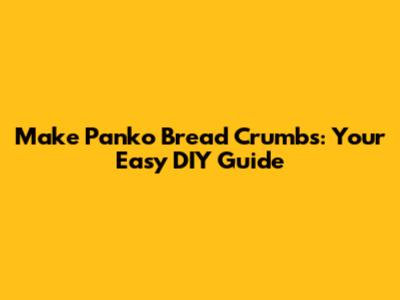 Make Panko Bread Crumbs: Your Easy DIY Guide