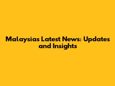 Malaysia's Latest News: Updates and Insights