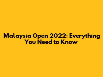 Malaysia Open 2022: Everything You Need to Know