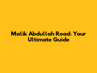 Malik Abdullah Road: Your Ultimate Guide