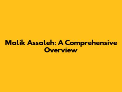 Malik Assaleh: A Comprehensive Overview