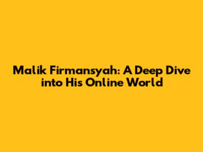 Malik Firmansyah: A Deep Dive into His Online World